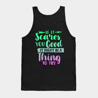 If It Scares You Good It Might Be A Thing To Try Tank Top